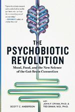 The Psychobiotic Revolution: Mood, Food, and the New Science of the Gut-Brain Connection