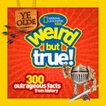 Ye Olde Weird But True!: 300 Outrageous Facts from History