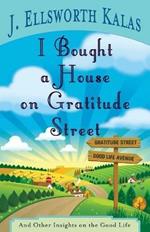 I Bought a House on Gratitude Street: And Other Insights on the Good Life