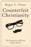 Counterfeit Christianity: The Persistence of Errors in the Church