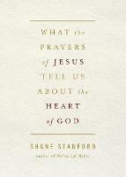 What the Prayers of Jesus Tell Us About the Heart of God