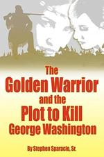 The Golden Warrior: And the Plot to Kill George Washington