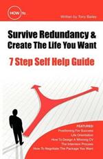 How to Survive Redundancy and Create the Life You Want: 7 Step Self Help Guide