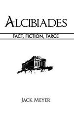 Alcibiades: Fact, Fiction, Farce