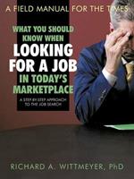 What You Should Know When Looking for a Job in Today's Marketplace: A Step-by-Step Approach to the Job Search