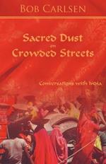 Sacred Dust on Crowded Streets: Conversations with India