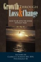 Growth Through Loss & Change, Volume I: How to be with the Dying Without Fear