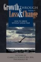 Growth Through Loss & Change, Volume II: How to Grieve Without Undue Fear