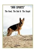 Dog Sports: The Good, the Bad & the Stupid