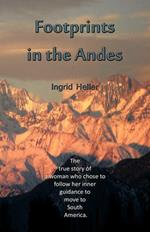 Footprints in the Andes: The True Story of a Woman Who Chose to Follow Her Inner Guidance to Move to South America.