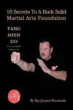 10 Secrets To A Rock Solid Martial Arts Foundation: Fang Shen Do Training Guide Volume #1