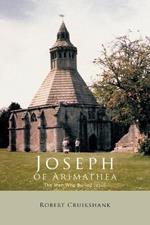 Joseph of Arimathea: The Man Who Buried Jesus