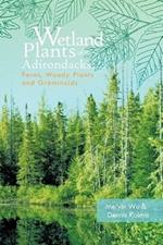 Wetland Plants of the Adirondacks: Ferns, Woody Plants, and Graminoids