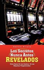 Los Secretos Nunca Antes Revelados: Como Ganar En Los Casinos, En Las Maquinas Tragamonedas