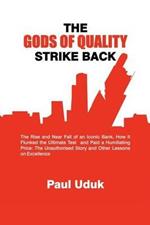 THE Gods of Quality Strike Back: The Rise and Near Fall of an Iconic Bank, How it Flunked the Ultimate Test and Paid a Humiliating Price: The Unauthorised Story and Other Lessons on Excellence