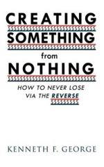 CREATING SOMETHING from NOTHING: How to Never Lose Via the Reverse