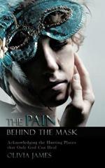 THE Pain Behind the Mask: Acknowledging the Hurting Places That Only God Can Heal