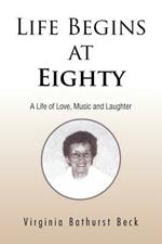 Life Begins at Eighty: A Life of Love, Music and Laughter