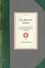 Brewer's Analyst: A Systematic Handbook of Analysis Relating to Brewing and Malting, Giving Details of Up-To-Date Methods of Analysing All Materials Used, and Products Manufactured by Brewers and Malsters, Together with Interpretations of Analyses, Polariscopical, Microscop