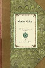 Garden Guide: How to Plan, Plant and Maintain the Home Grounds, the Suburban Garden, the City Lot. How to Grow Good Vegetables and Fruit. How to Care for Roses and Other Favorite Flowers, Hardy Plants, Trees, Shrubs, Lawns, Porch Plants and Window Boxes. Chapters on Gar