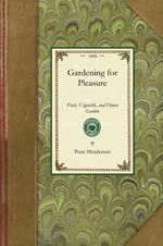 Gardening for Pleasure: A Guide to the Amateur in the Fruit, Vegetable, and Flower Garden, with Full Directions for the Greenhouse, Conservatory, and Window Garden