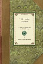 Home Garden: A Book on Vegetable and Small-Fruit Growing, for the Use of the Amateur Gardener