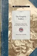 The Knightly Soldier: A Biography of Major Henry Ward Camp, Tenth Conn. Vols.