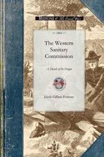 Western Sanitary Commission: A Sketch of Its Origin, History, Labors for the Sick and Wounded of the Western Armies, and Aid Given to Freedmen and Union Refugees, with Incidents of Hospital Life