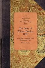 The Diary of William Bentley, D.D. Vol 1: Pastor of the East Church, Salem, Massachusetts Vol. 1