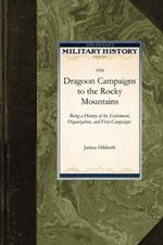 Dragoon Campaigns to the Rocky Mountains: Being a History of the Enlistment, Organization, and First Campaigns of the Regiment of United States Dragoons