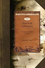 Travels & Adventures: N Canada and the Indian Territories Between the Years 1760 and 1776