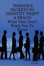 Insider's Secrets to Identity Theft & Fraud: What They Don't Want You To Know
