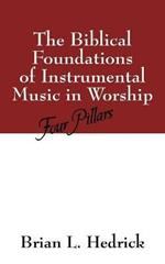 The Biblical Foundations of Instrumental Music in Worship: Four Pillars