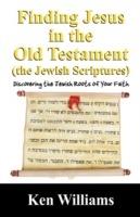 Finding Jesus in the Old Testament (the Jewish Scriptures): Discovering the Jewish Roots of Your Faith