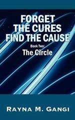 Forget The Cures, Find The Cause: Book Two- The Circle