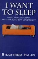I Want to Sleep: Unlearning Insomnia - Treat Yourself to a Good Night