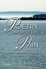 Poetry Through The Pain: A Book of Encouragement for those who feel alone <p/>in the deep dark places of life