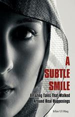A Subtle Smile: Amazing Tales That Walked Around Real Happenings