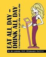 Eat All Day - Drink All Day: A Never-Hungry Way to Get Slim and Stay Slim