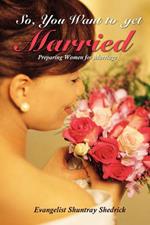 So, You Want to Get Married?: Preparing Women for Marriage