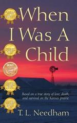 When I Was a Child: Based on a True Story of Love, Death, and Survival on the Kansas Prairie