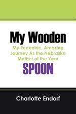 My Wooden Spoon: My Eccentric, Amazing Journey as the Nebraska Mother of the Year