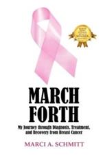 March Forth: My Journey through Diagnosis, Treatment, and Recovery From Breast Cancer