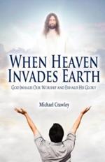 When Heaven Invades Earth: God Inhales Our Worship and Exhales His Glory