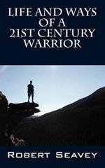 Life and Ways of A 21st Century Warrior: Personal Thoughts and Principles for Living Peacefully in the New Millennium