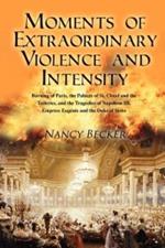 Moments of Extraordinary Violence and Intensity: Burning of Paris, the Palaces of St. Cloud and the Tuileries, and the Tragedies of Napoleon III, Empress Eugenie and the Duke of Sesto