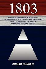 1803: Constitutional Intent for Electing the Presidency: How the Twelfth Amendment Failed to Anticipate the Rise of Competin