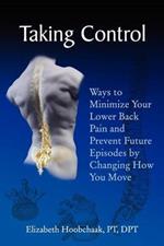 Taking Control: Ways to Minimize Your Lower Back Pain and Prevent Future Episodes by Changing How You Move