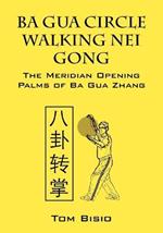 Ba Gua Circle Walking Nei Gong: The Meridian Opening Palms of Ba Gua Zhang