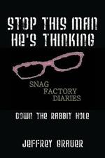 Stop This Man He's Thinking the Snag Factory Diaries: Down the Rabbit Hole